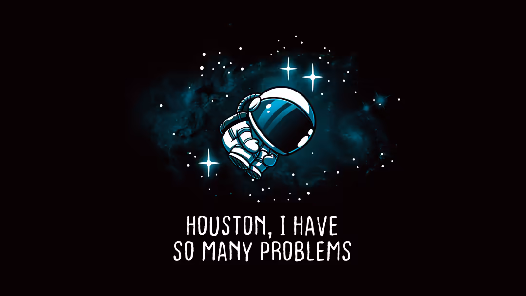 Astronaut floating in space with stars and teal nebula, text reads Houston I Have So Many Problems